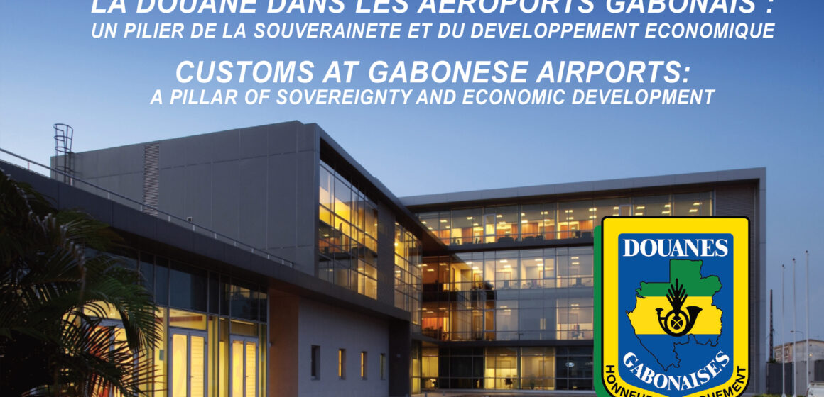 LA DOUANE DANS LES AEROPORTS GABONAIS : Un pilier de la souveraineté du développement économique.