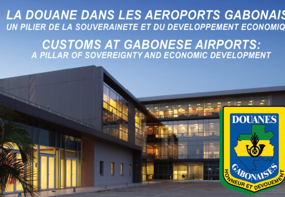 LA DOUANE DANS LES AEROPORTS GABONAIS : Un pilier de la souveraineté du développement économique.